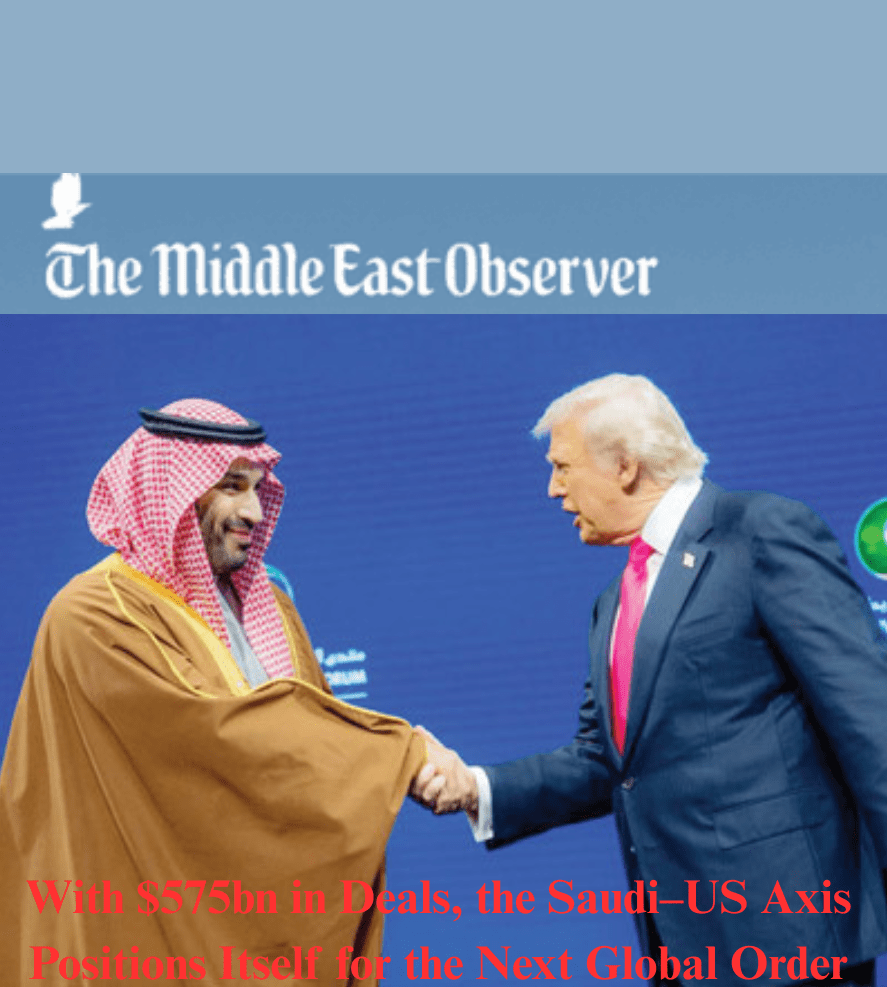 With $575bn in Deals, the Saudi–US Axis Positions Itself for the Next Global Order